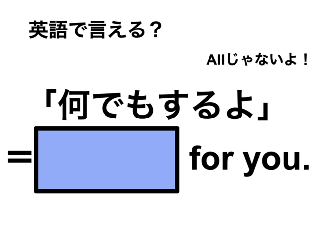 英語で「何でもするよ」は何て言う？