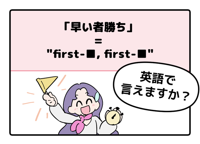 英語で「早い者勝ち」って言えない人は読んでみて！ヒントは「first-●●、first-●●」です