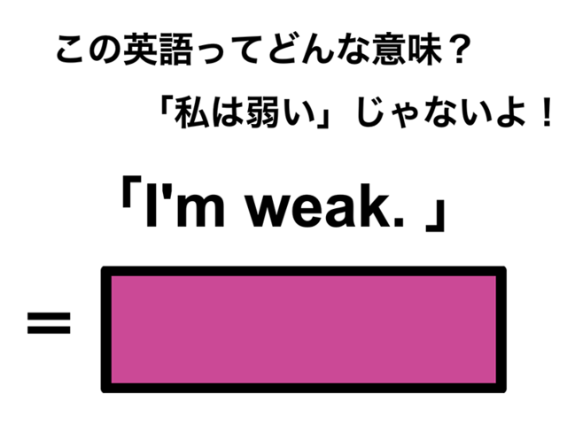 この英語ってどんな意味？「I’m weak.」