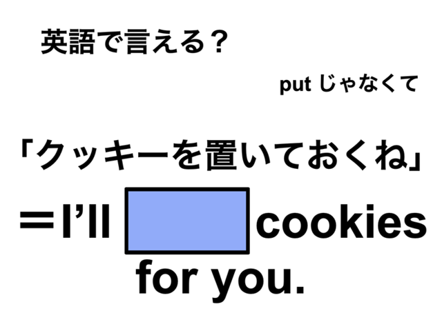 英語で「クッキーを置いておくね」は何て言う？