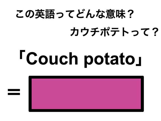 この英語ってどんな意味？「Couch potato」