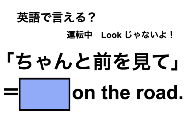 英語で「ちゃんと前を見て」は何て言う？