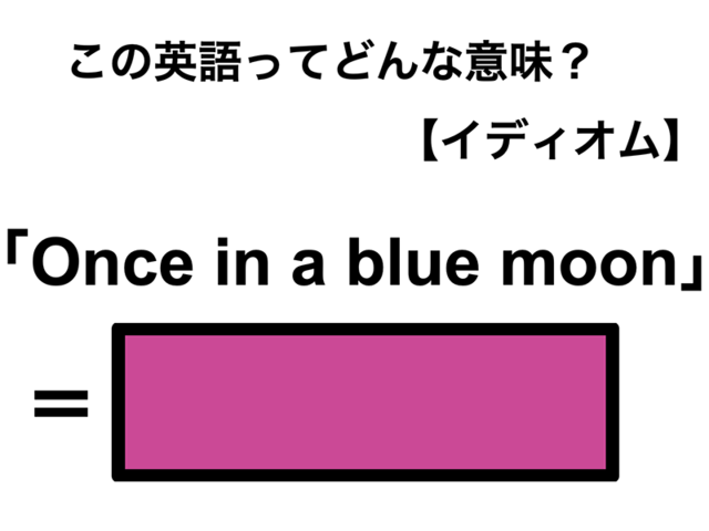この英語ってどんな意味？「Once in a blue moon」