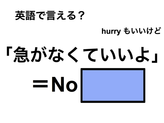英語で「急がなくていいよ」は何て言う？