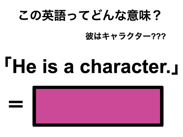 この英語ってどんな意味？「He is a character.」