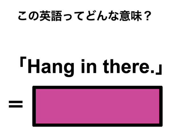 この英語ってどんな意味？「Hang in there.」