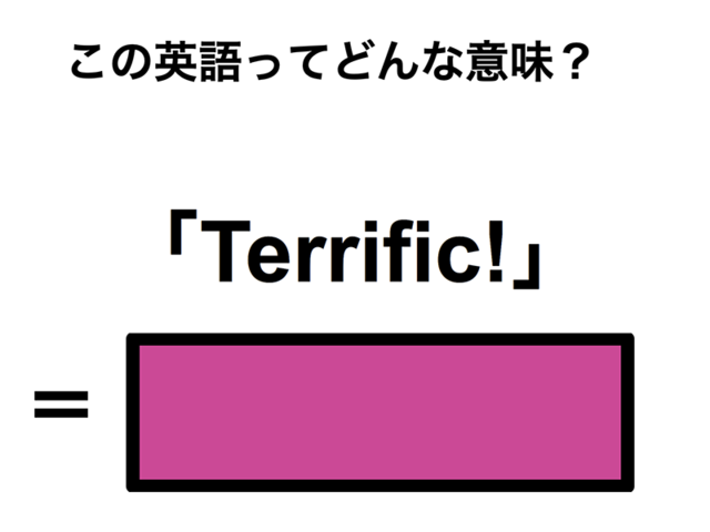 この英語ってどんな意味？「Terrific!」