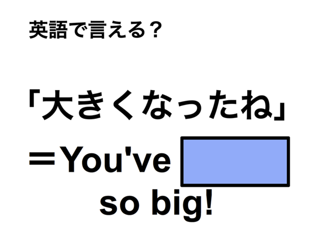 英語で「大きくなったね」は何て言う？