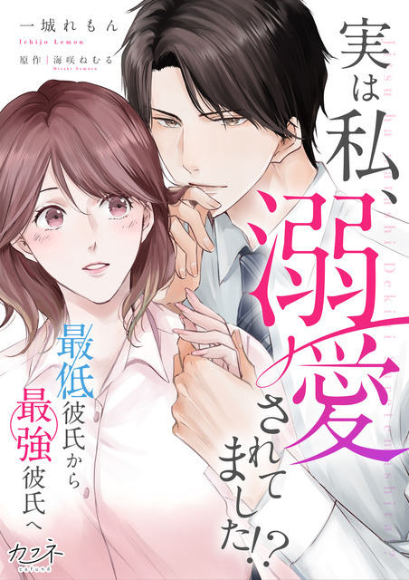 『実は私、溺愛されてました！？　～最低彼氏から最強彼氏へ～』©一城れもん・海咲ねむる／DPNブックス