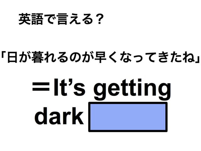 英語で「日が暮れるのが早くなってきたね」は何て言う？