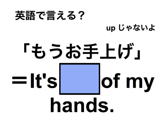 英語で「もうお手上げ」は何て言う？
