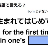 英語で「生まれてはじめて」はなんて言う？ 画像