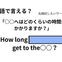英語で「○○へはどのくらいの時間がかかりますか?」は何て言う? 画像