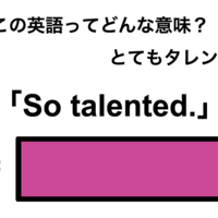 この英語ってどんな意味？「So talented.」 画像