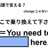 英語で「ここで乗り換えて下さい」は何て言う？ 画像