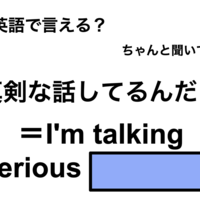 英語で「真剣な話してるんだよ」は何て言う？ 画像