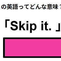 この英語ってどんな意味？「Skip it. 」 画像