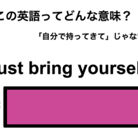 この英語ってどんな意味？「Just bring yourself.」 画像