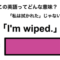 この英語ってどんな意味？「I’m wiped.」 画像