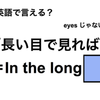 英語で「長い目で見れば」は何て言う？ 画像